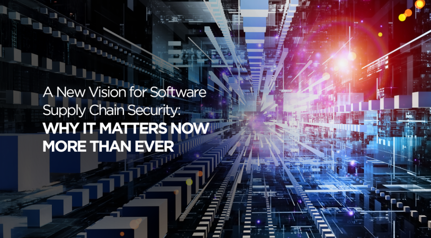 A New Vision for Software Supply Chain Security: Why It Matters Now More Than Ever